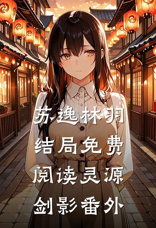 苏逸林羽结局免费阅读灵源剑影番外