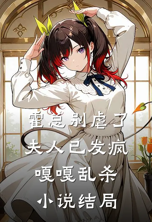 霍总别虐了，夫人已发疯嘎嘎乱杀小说结局