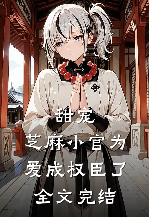 甜宠：芝麻小官为爱成权臣了全文完结