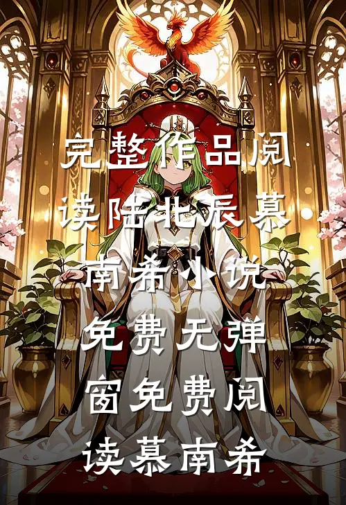 完整作品阅读陆北辰慕南希小说免费无弹窗免费阅读慕南希