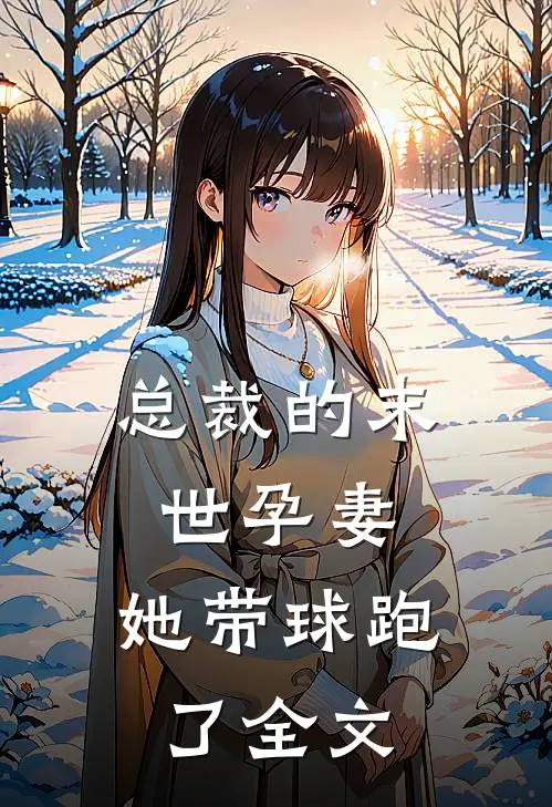 总裁的末世孕妻，她带球跑了全文