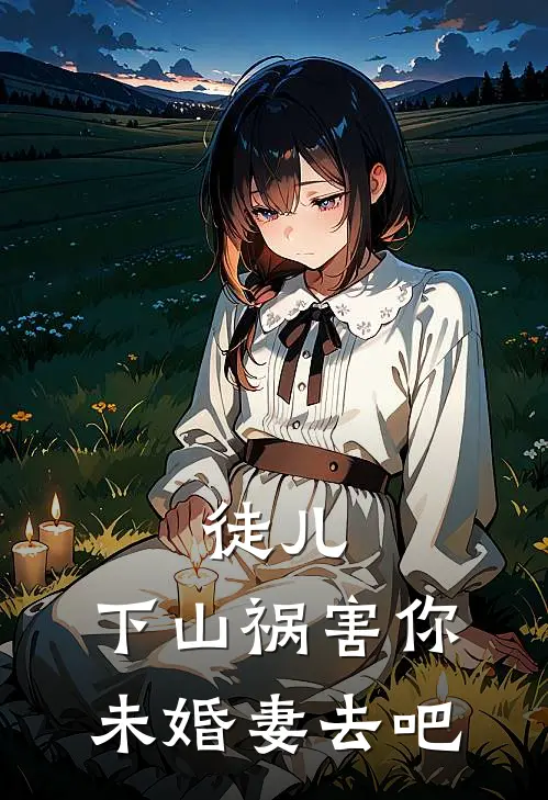 徒儿，下山祸害你未婚妻去吧