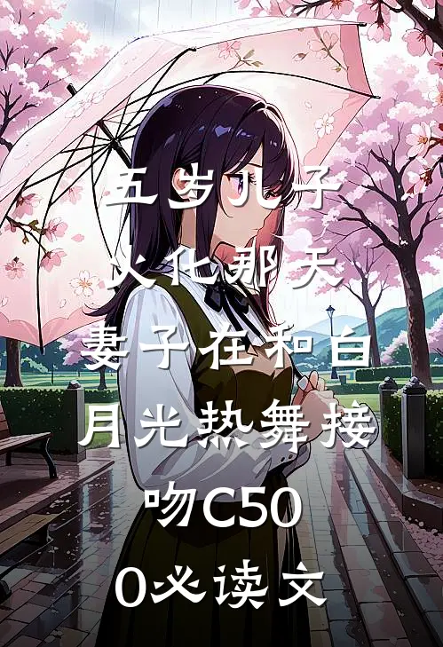 五岁儿子火化那天，妻子在和白月光热舞接吻C500必读文