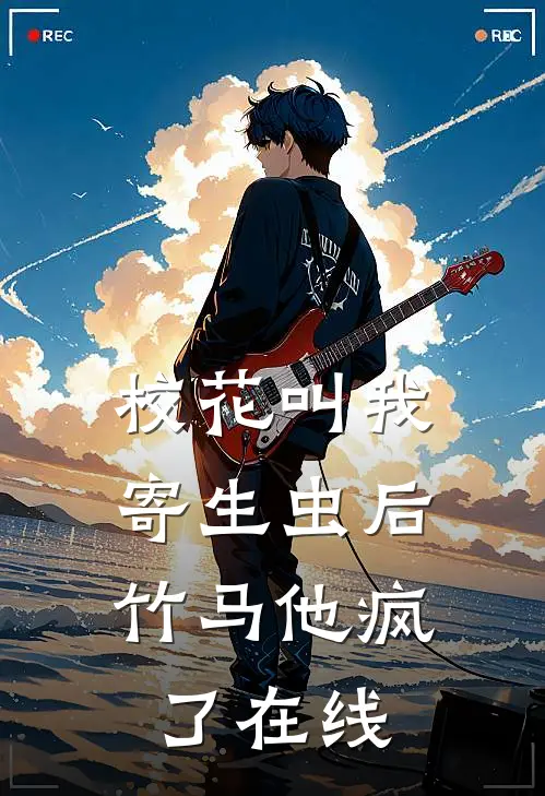 校花叫我寄生虫后，竹马他疯了在线