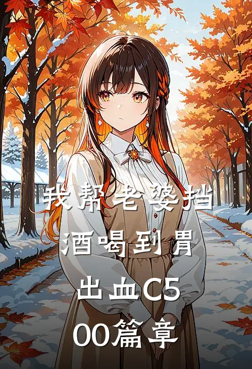 我帮老婆挡酒喝到胃出血C500篇章