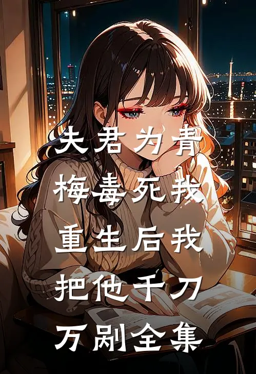 夫君为青梅毒死我，重生后我把他千刀万剐全集