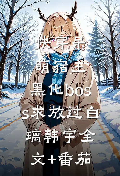 快穿呆萌宿主：黑化boss求放过白璃韩宇全文+番茄