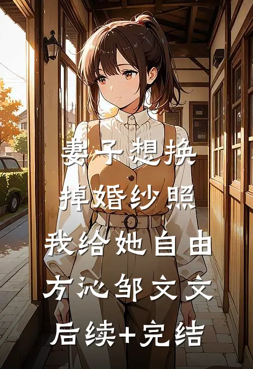 妻子想换掉婚纱照，我给她自由方沁邹文文后续+完结