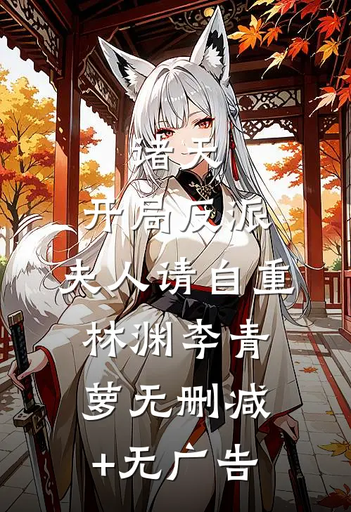 诸天：开局反派，夫人请自重林渊李青萝无删减+无广告