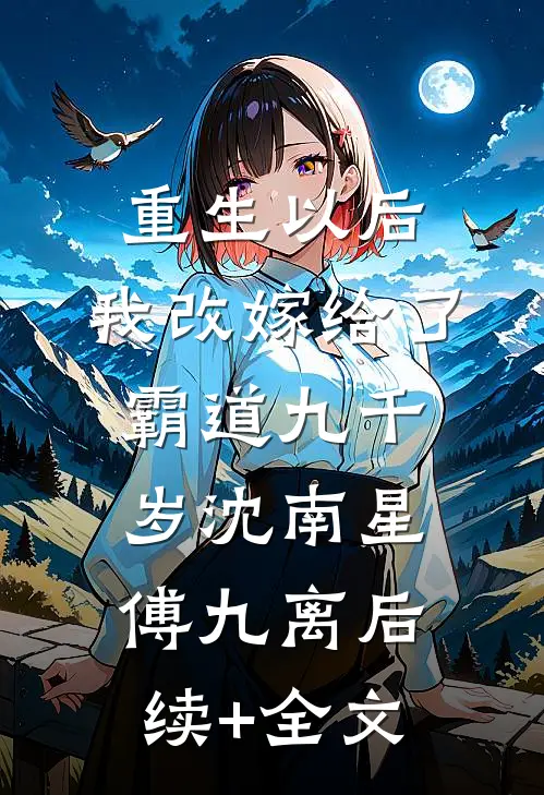 重生以后，我改嫁给了霸道九千岁沈南星傅九离后续+全文