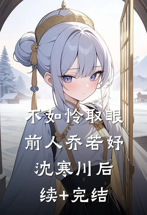 不如怜取眼前人乔若妤沈寒川后续+完结