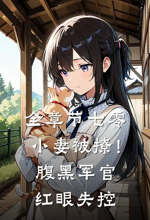 全章节七零小妻被撩！腹黑军官红眼失控